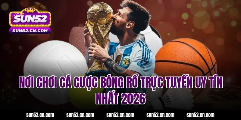 Nơi chơi cá cược bóng rổ trực tuyến uy tín nhất 2026